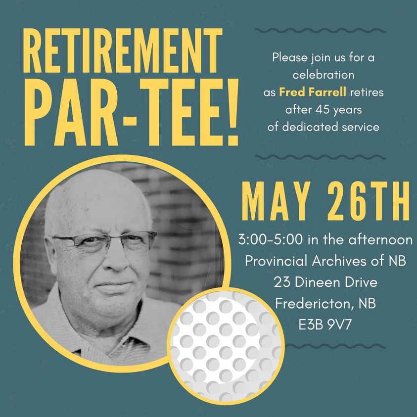 Image for Retirement Par-Tee! Fred Farrell, May 26th 3:00 to 5:00 in the afternoon, Provincial Archives of New Brunswick. Please join us for a celebration of Fred Farrell, retiring after 45 years of dedicated service. 